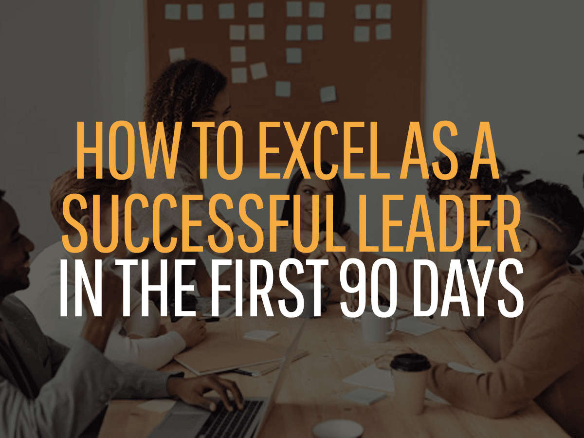 how to excel as a successful leader in 90 days